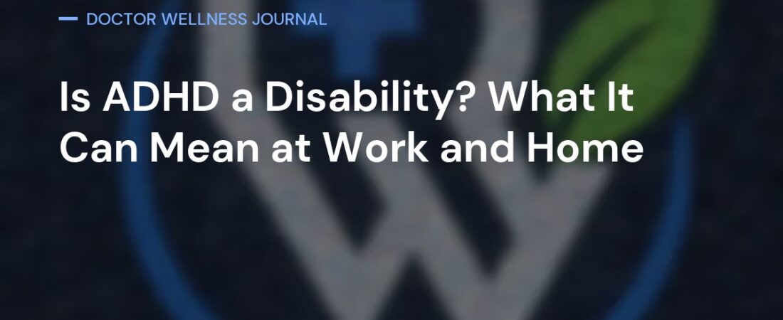 Is ADHD a Disability? What It Can Mean at Work and Home