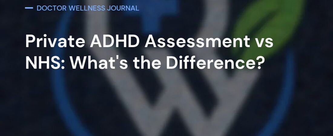 Private ADHD Assessment vs NHS: What’s the Difference?